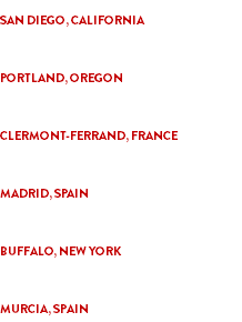 "HORRIBLE IMAGININGS"
SAN DIEGO, CALIFORNIA "ZOMPIRE, THE UNDEAD FILM FESTIVAL"
PORTLAND, OREGON "IMAGINARY PARTICLES"
CLERMONT-FERRAND, FRANCE "NOCTURNA FILM FESTIVAL"
MADRID, SPAIN "BUFFALO DREAMS FANTASTIC FILMFEST"
BUFFALO, NEW YORK "C-FEM FILM FESTIVAL"
MURCIA, SPAIN
